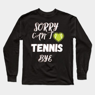 Sorry Can't Tennis Bye-Funny Tennis Quote Long Sleeve T-Shirt